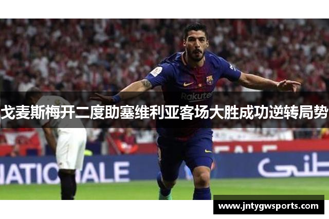 戈麦斯梅开二度助塞维利亚客场大胜成功逆转局势