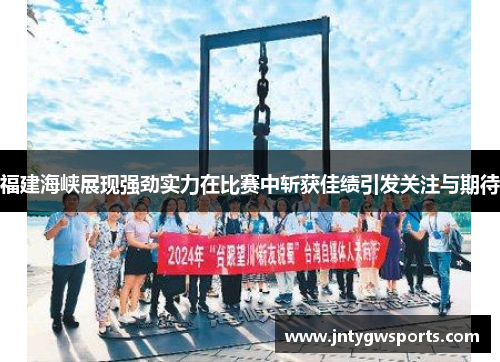 福建海峡展现强劲实力在比赛中斩获佳绩引发关注与期待