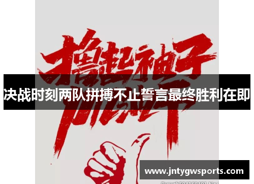 决战时刻两队拼搏不止誓言最终胜利在即