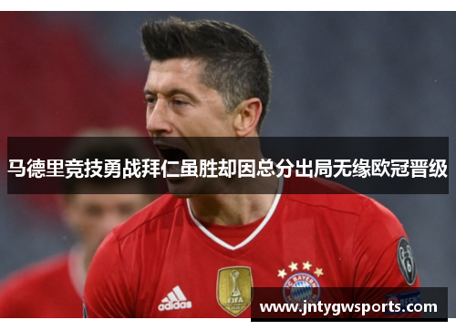 马德里竞技勇战拜仁虽胜却因总分出局无缘欧冠晋级