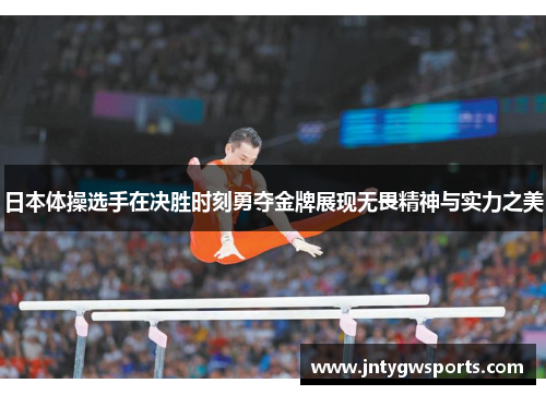 日本体操选手在决胜时刻勇夺金牌展现无畏精神与实力之美