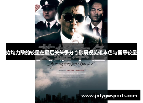 势均力敌的较量在最后关头争分夺秒展现英雄本色与智慧较量