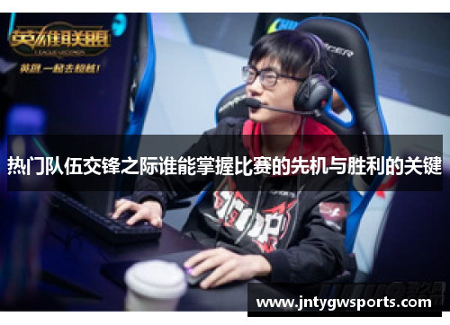 热门队伍交锋之际谁能掌握比赛的先机与胜利的关键