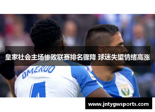 皇家社会主场惨败联赛排名骤降 球迷失望情绪高涨