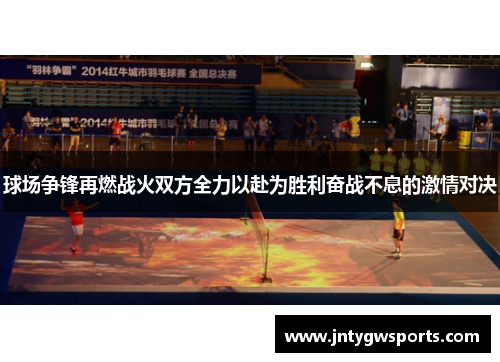 球场争锋再燃战火双方全力以赴为胜利奋战不息的激情对决
