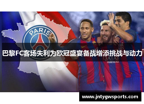 巴黎FC客场失利为欧冠盛宴备战增添挑战与动力
